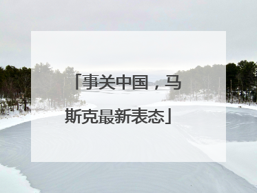 事关中国，马斯克最新表态